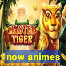 now animes